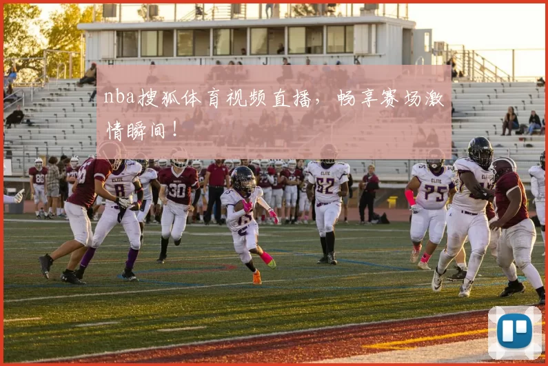 nba搜狐体育视频直播,畅享赛场激情瞬间!