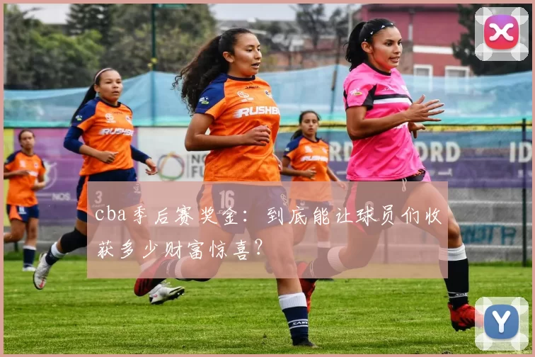 cba季后赛奖金：到底能让球员们收获多少财富惊喜？