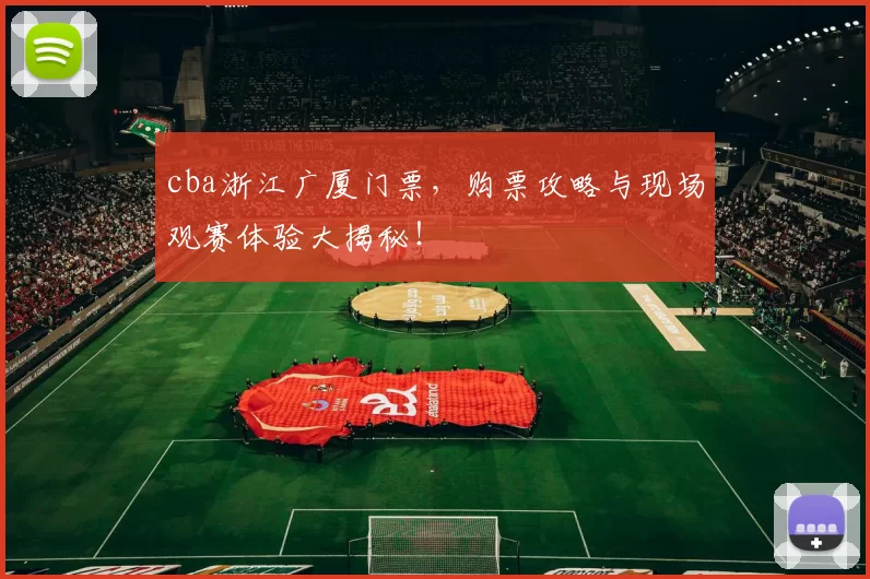 cba浙江广厦门票，购票攻略与现场观赛体验大揭秘！